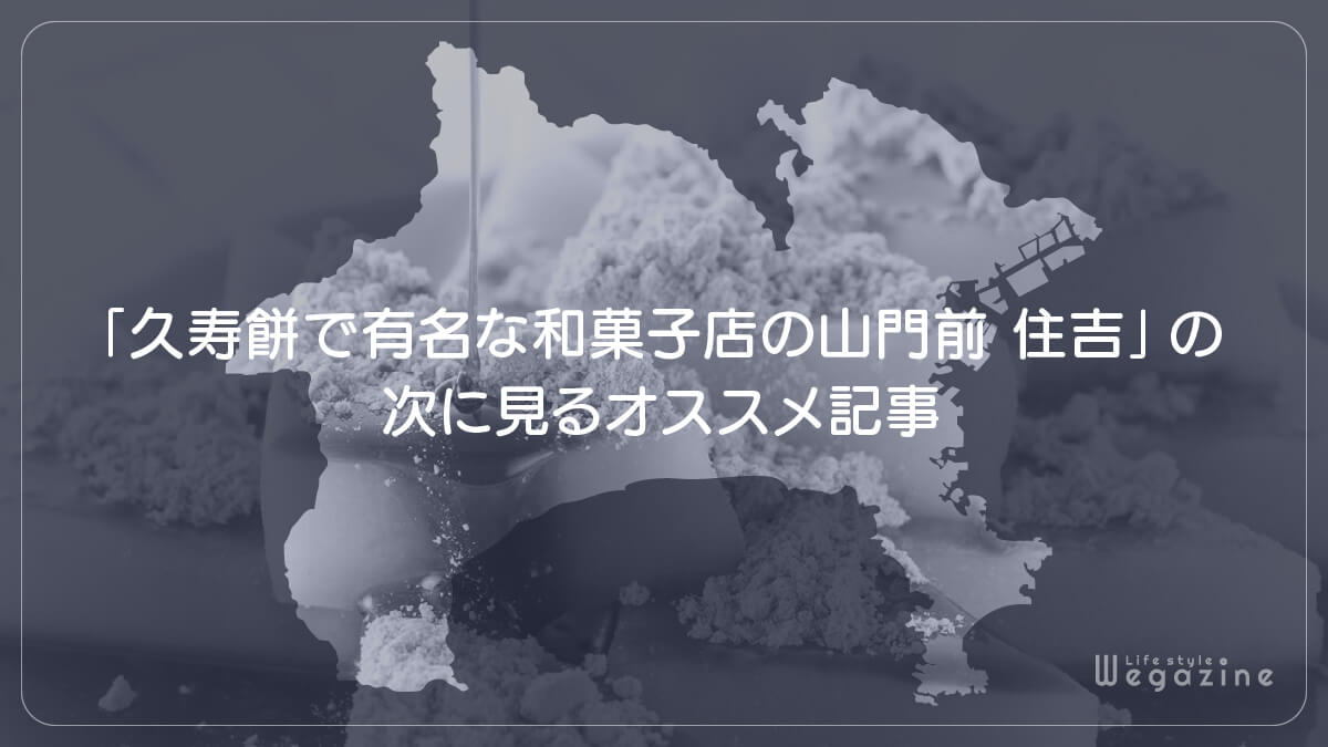 「久寿餅で有名な和菓子店の川崎大使 山門前 住吉」の次に見るオススメ記事