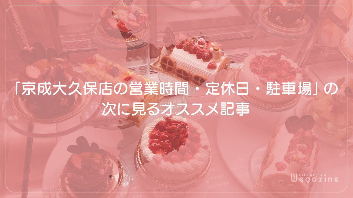 「京成大久保店の営業時間・定休日・駐車場」の次に見るオススメ記事