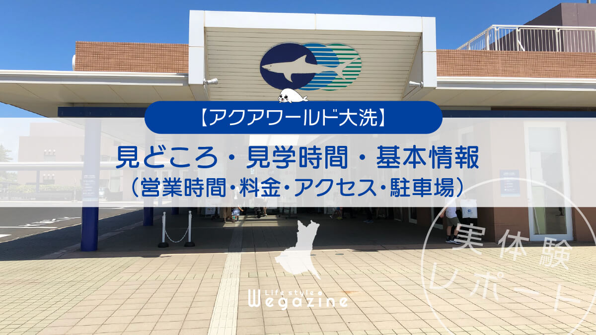 【アクアワールド大洗】見どころ・見学時間・基本情報（営業時間・料金・アクセス・駐車場）＜実体験レポート＞