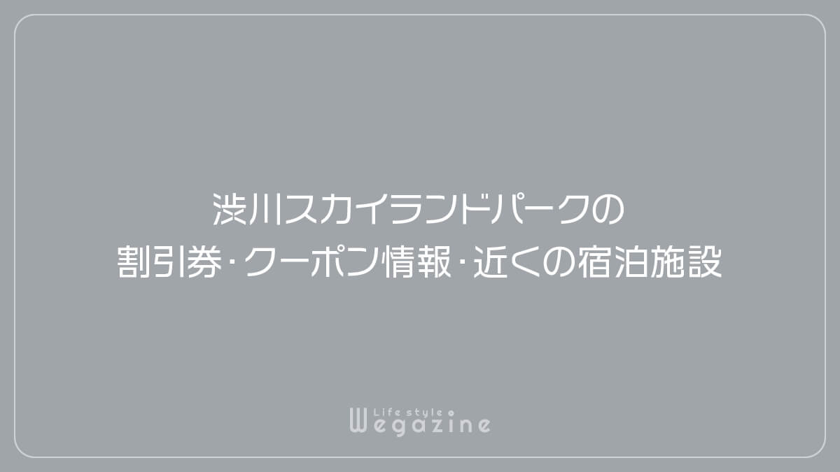 渋川スカイランドパークの割引券・クーポン情報・近くの宿泊施設