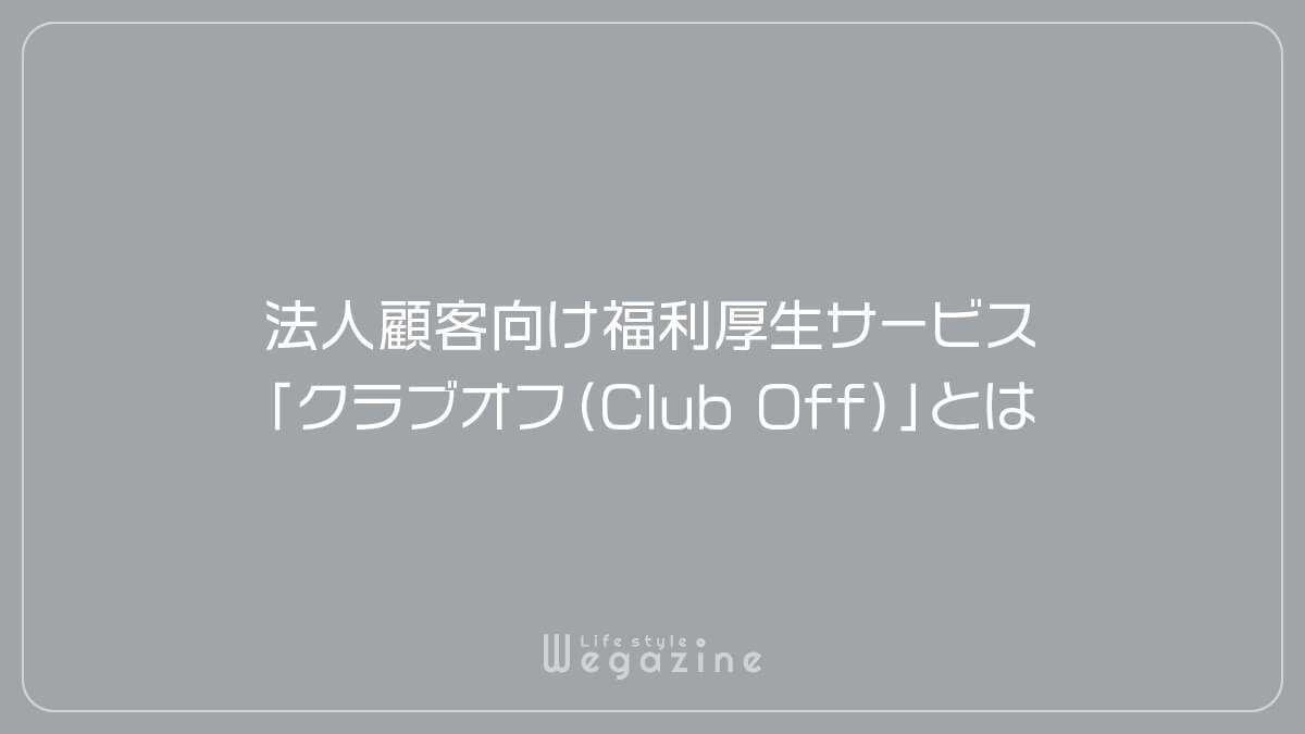 法人顧客向け福利厚生サービス「クラブオフ（Club Off）」とは