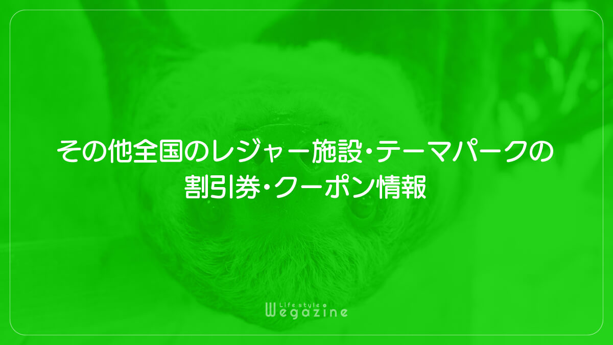 その他全国のレジャー施設・テーマパークの割引券・クーポン情報