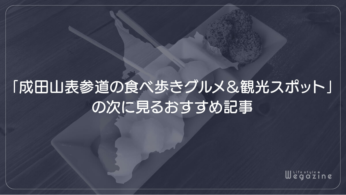 「成田山表参道の食べ歩きグルメ＆観光スポット」の次に見るおすすめ記事