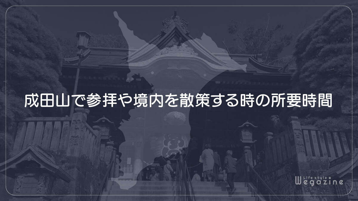 成田山で参拝や境内を散策する時の所要時間