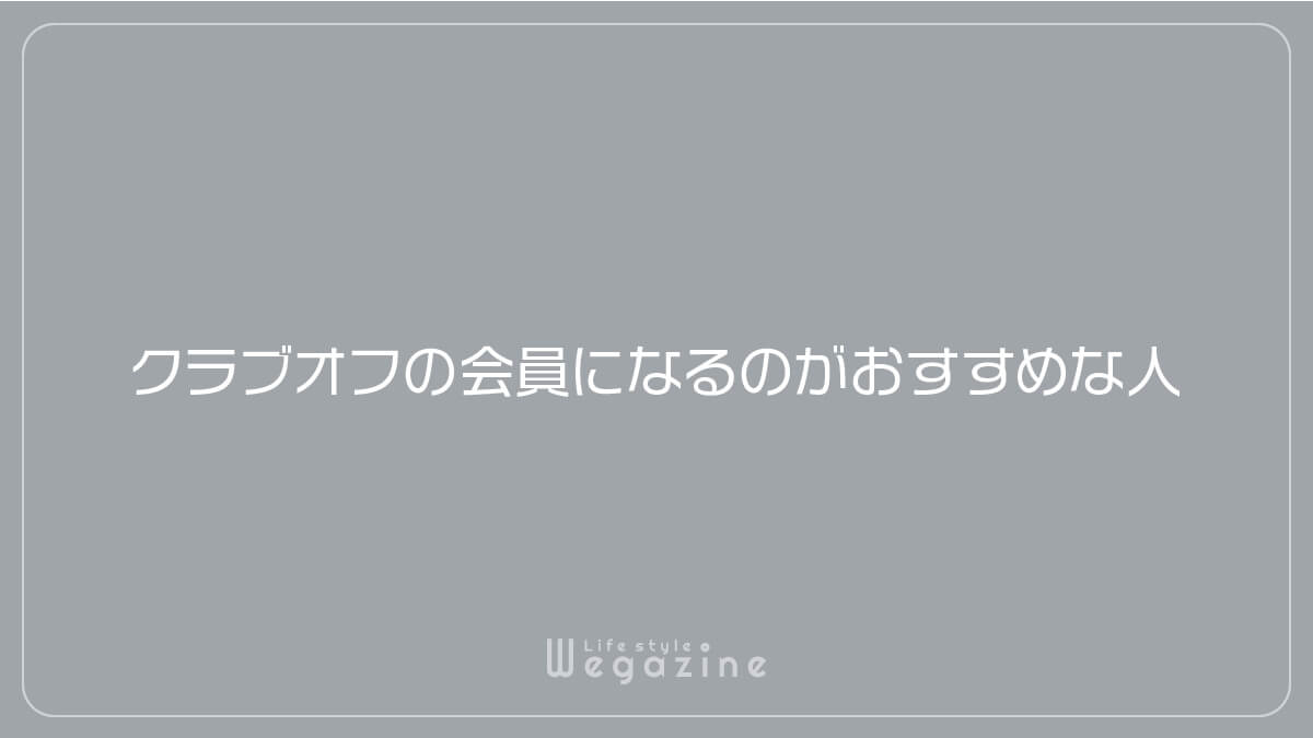 クラブオフの会員になるのがおすすめな人