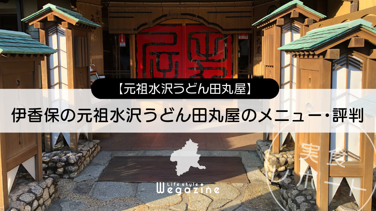 伊香保のご当地グルメ「元祖水沢うどん田丸屋」のメニューと予約方法に口コミ・評判を紹介＜実食レポート＞