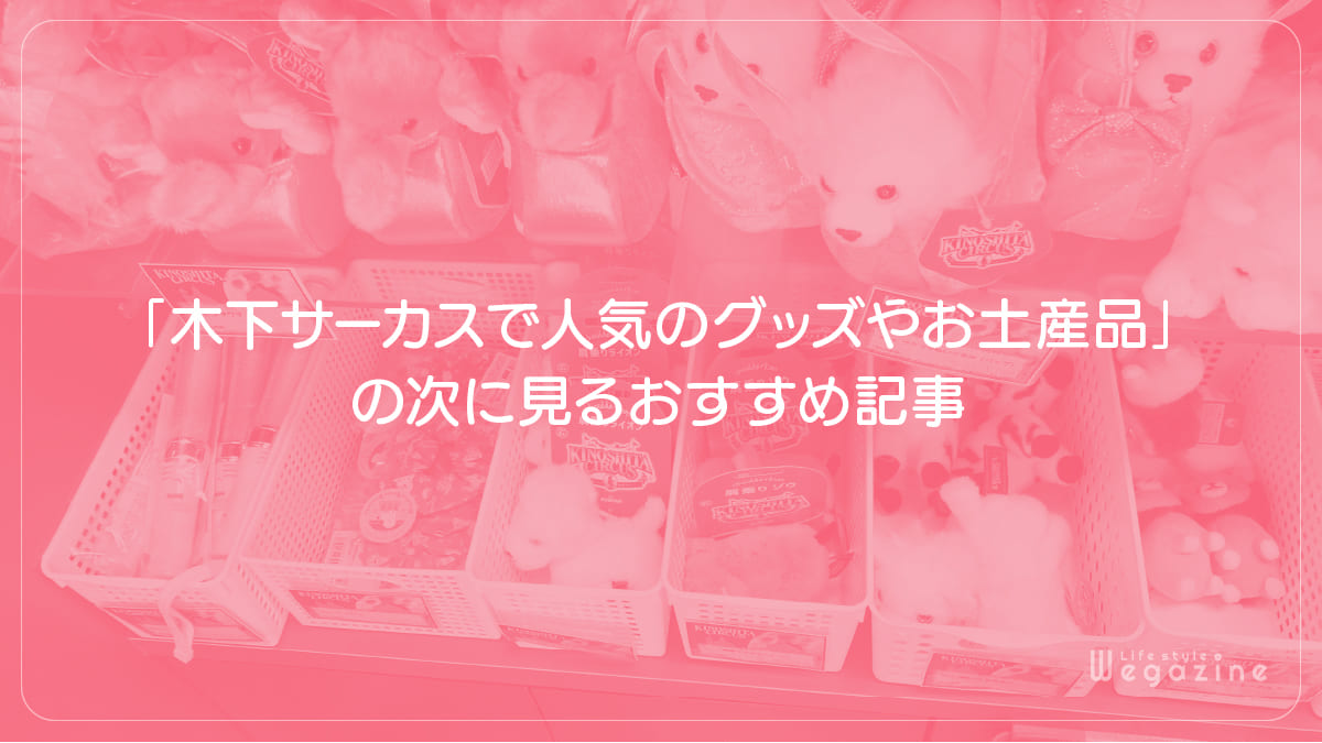 「木下サーカスで人気のグッズやお土産品」の次に見るおすすめ記事