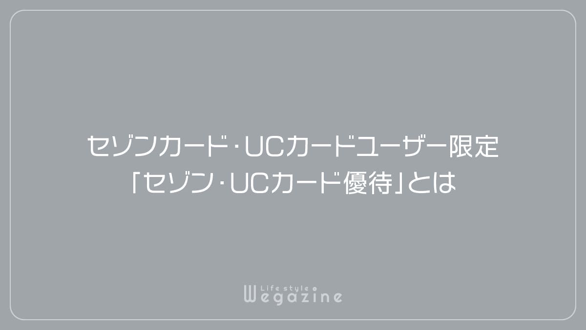 セゾンカード・UCカードユーザー限定「セゾン・UCカード優待」とは