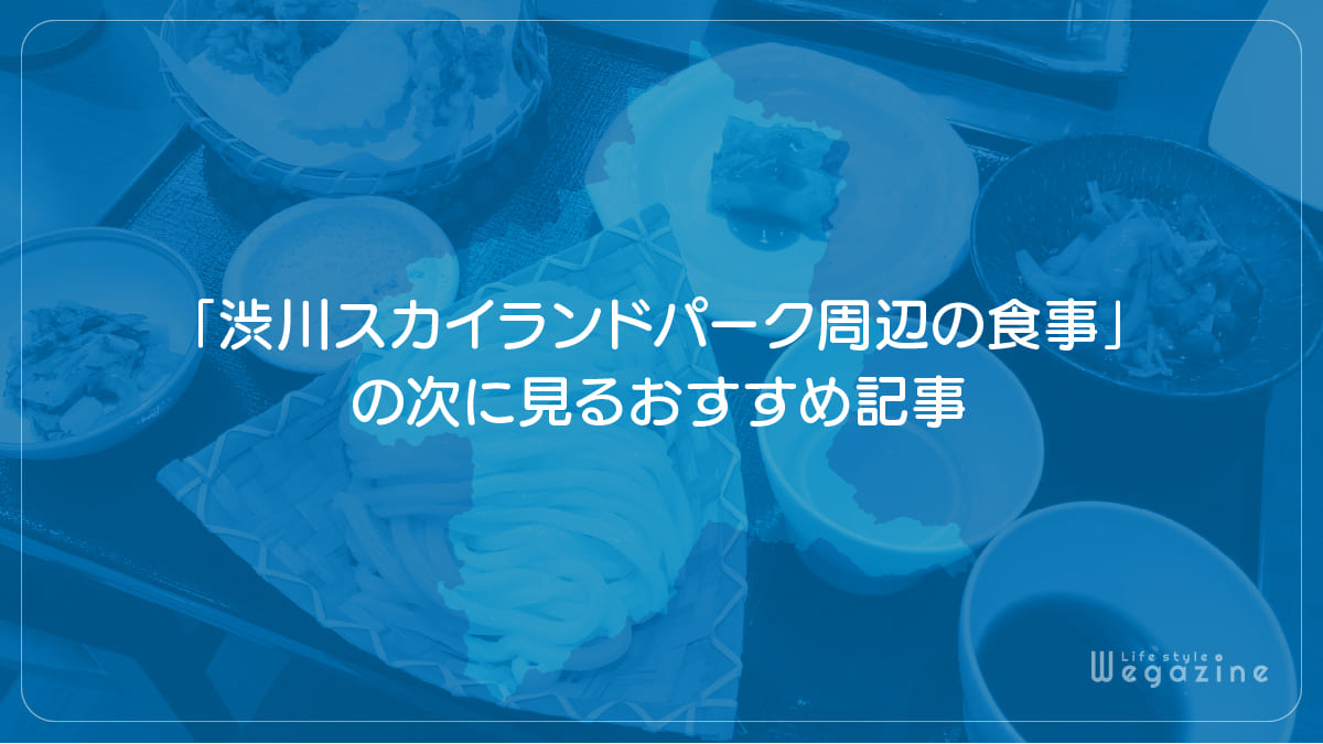 「渋川スカイランドパーク周辺の食事＆パーク内レストラン」の次に見るおすすめ記事