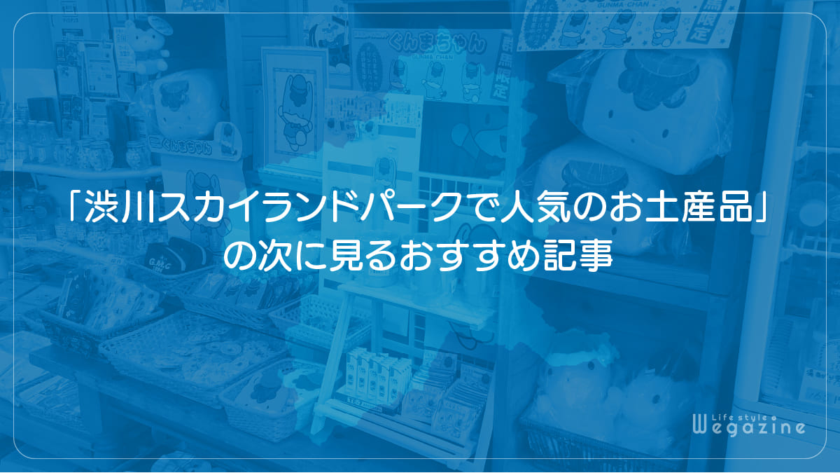 「渋川スカイランドパークで人気のグッズやお土産品」の次に見るおすすめ記事