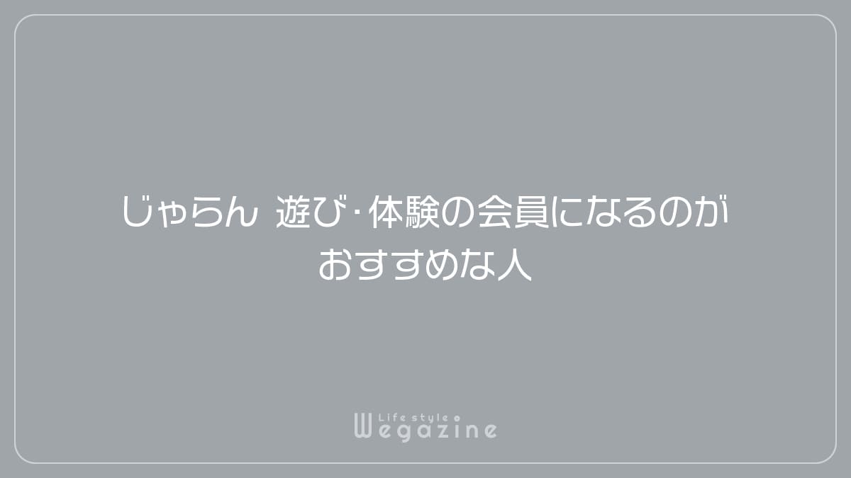 じゃらん遊び・体験の会員になるのがおすすめな人