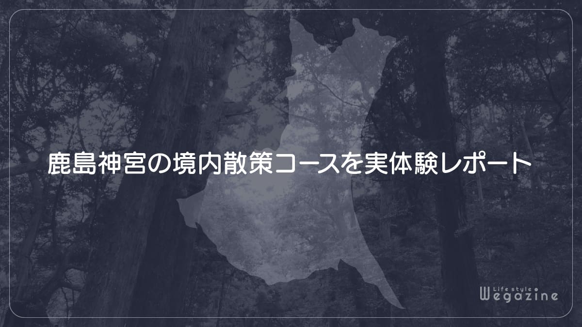 鹿島神宮の境内散策コースを実体験レポート