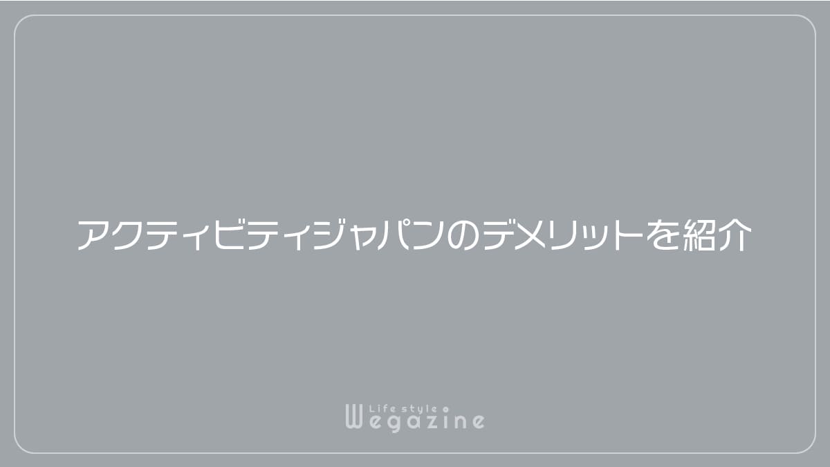 アクティビティジャパンのデメリットを紹介