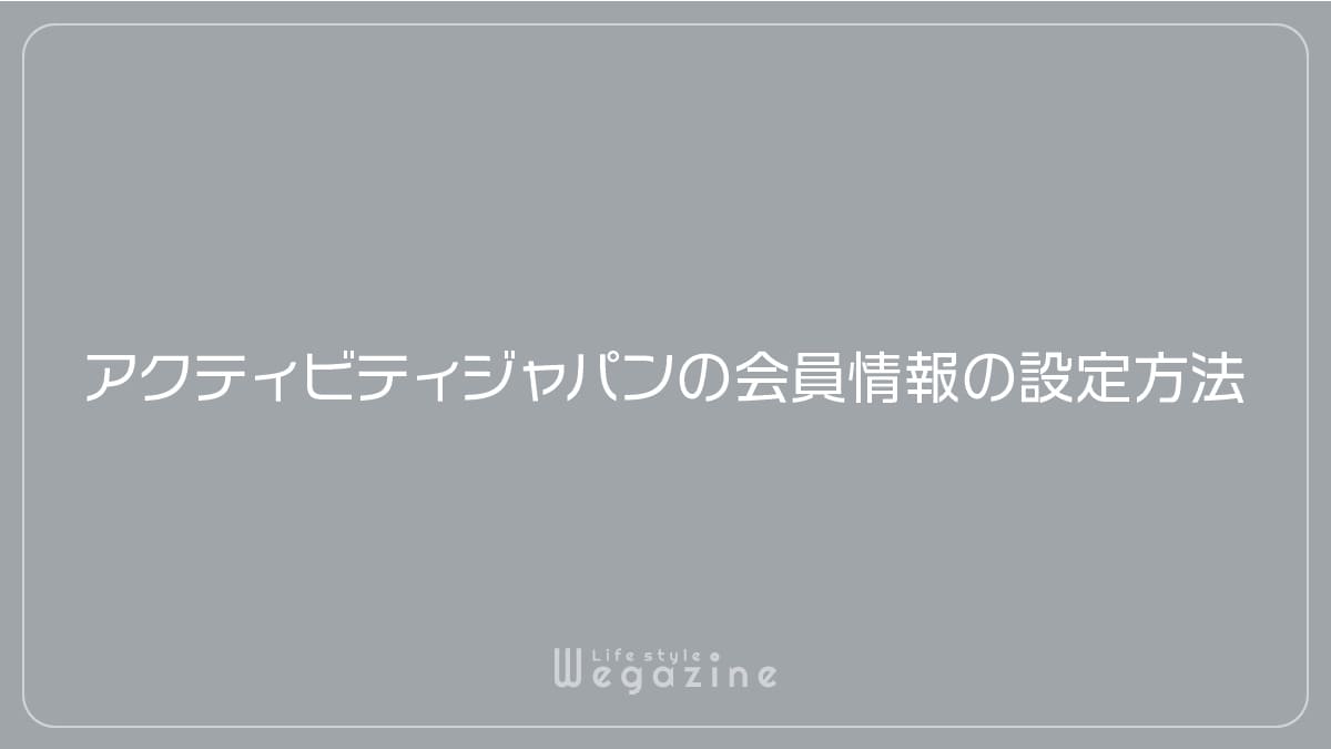 アクティビティジャパンの会員情報の設定方法