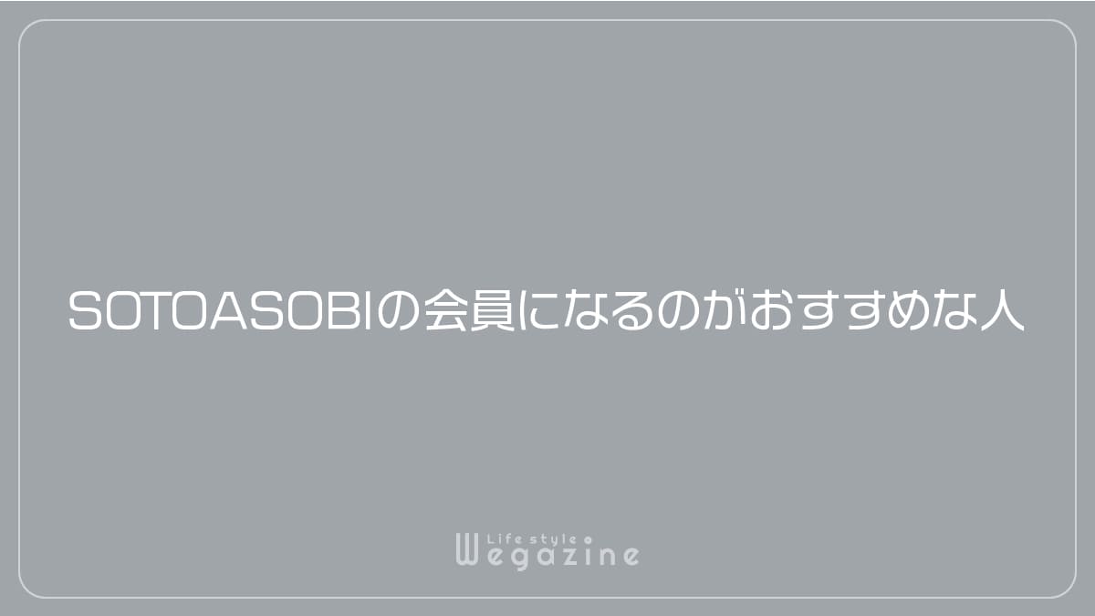 SOTOASOBIの会員になるのがおすすめな人