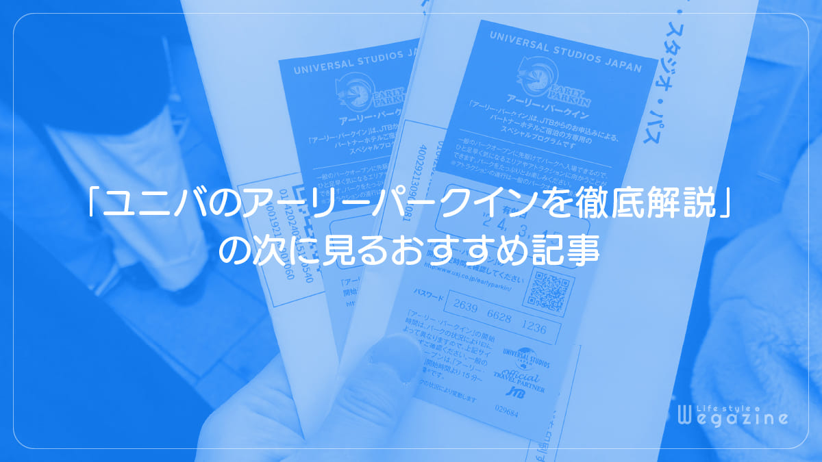 「ユニバのアーリーパークインを徹底解説」の次に見るおすすめ記事