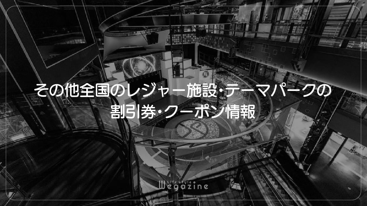 その他全国のレジャー施設・テーマパークの割引券・クーポン情報