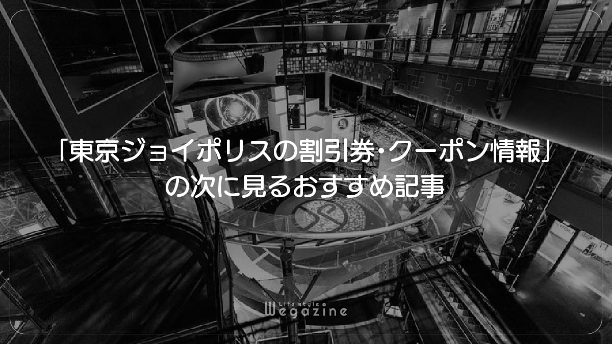 「東京ジョイポリスの割引券・クーポン情報」の次に見るおすすめ記事