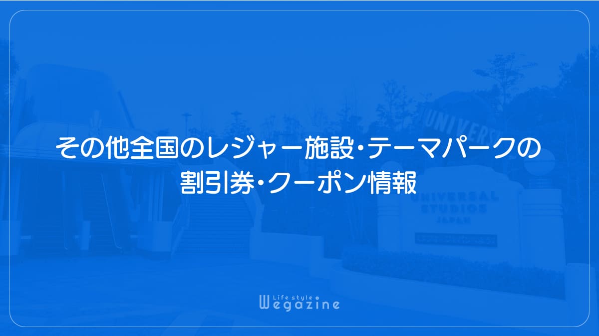 その他全国のレジャー施設・テーマパークの割引券・クーポン情報