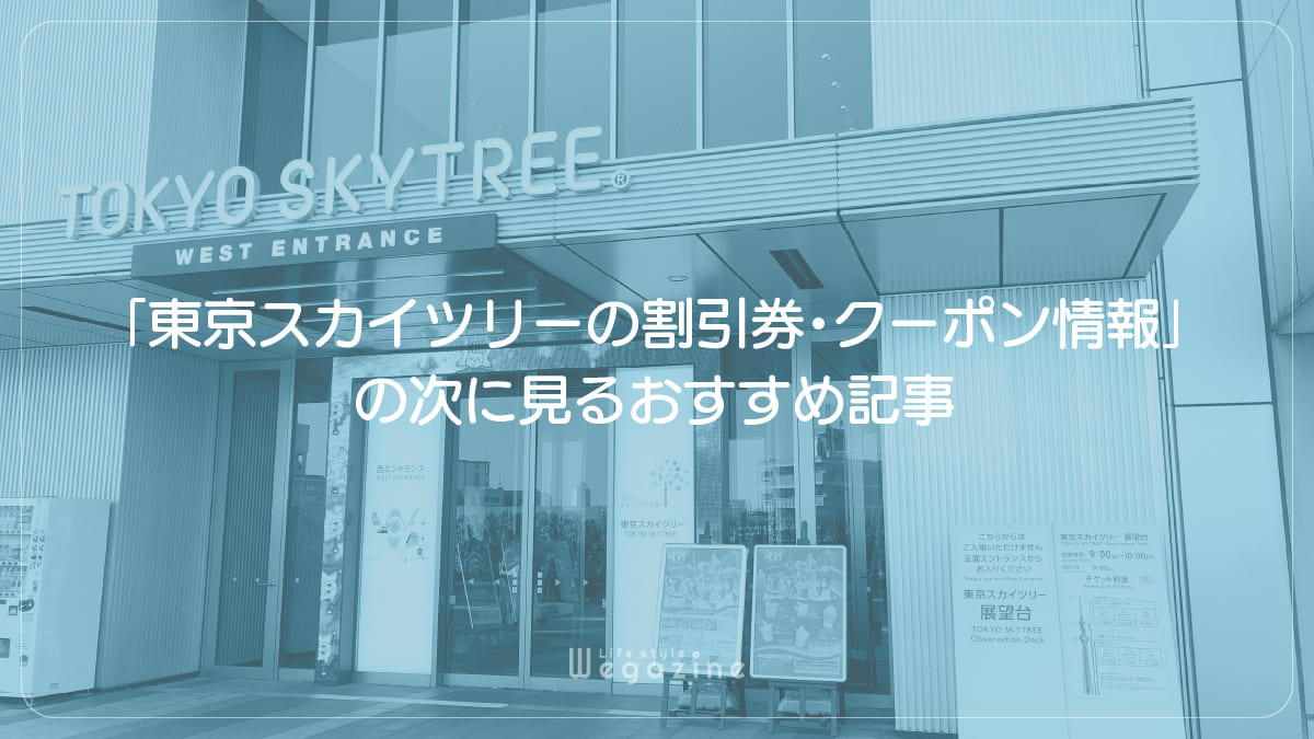 「東京スカイツリーの割引券・クーポン情報」の次に見るおすすめ記事