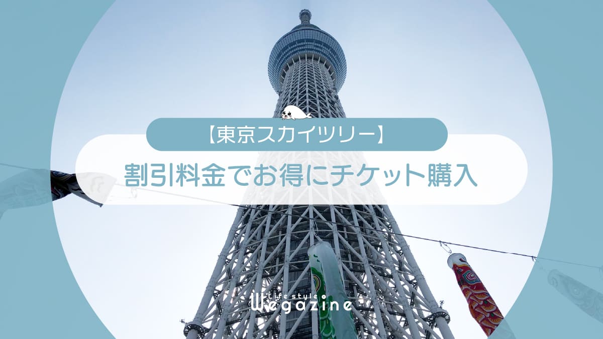 【割引料金】東京スカイツリーに割引券・クーポン使って安くお得にチケット購入する方法＜半額・優待・チケット付ホテル＞