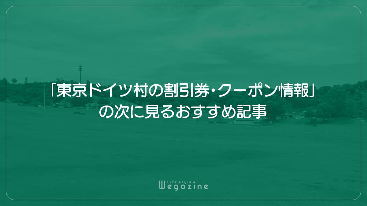 「東京ドイツ村の割引券・クーポン情報」の次に見るおすすめ記事