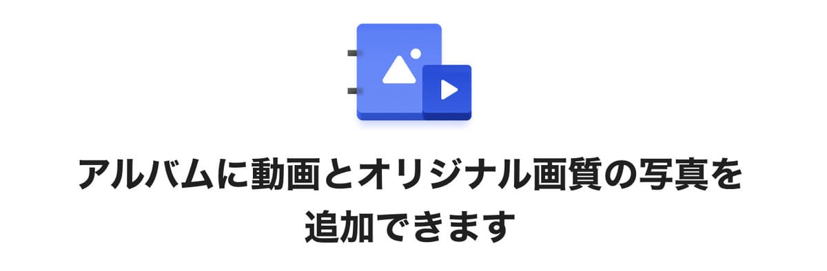 アルバムに動画とオリジナル画質の写真を追加可能