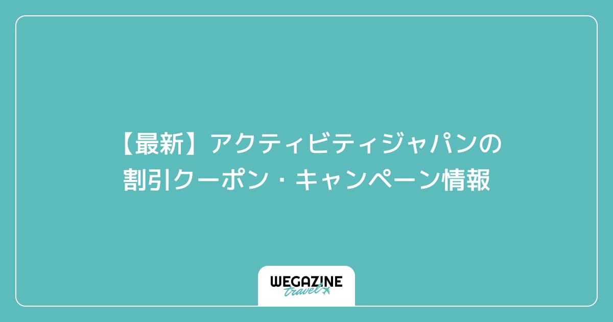 【最新】アクティビティジャパンの割引クーポン・キャンペーン情報