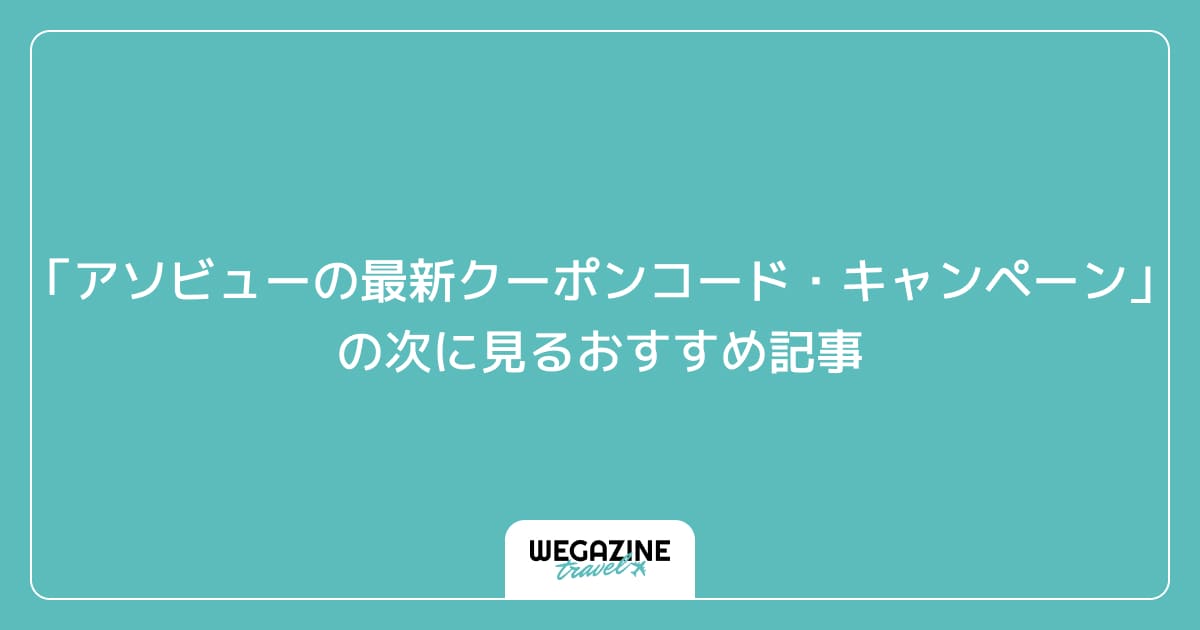 「アソビューの最新クーポンコード・キャンペーン」の次に見るおすすめ記事