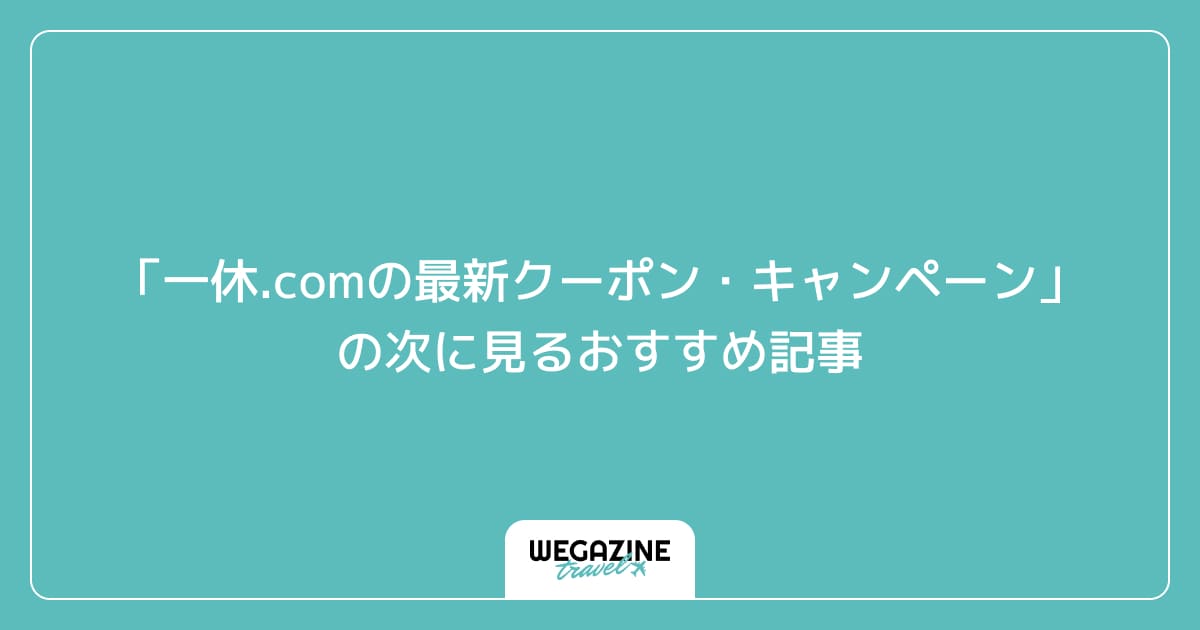 「一休.comの最新クーポン・キャンペーン」の次に見るおすすめ記事