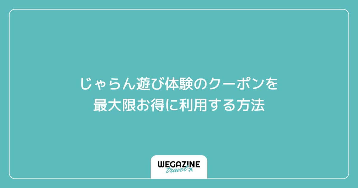 じゃらん遊び体験のクーポンを最大限お得に利用する方法