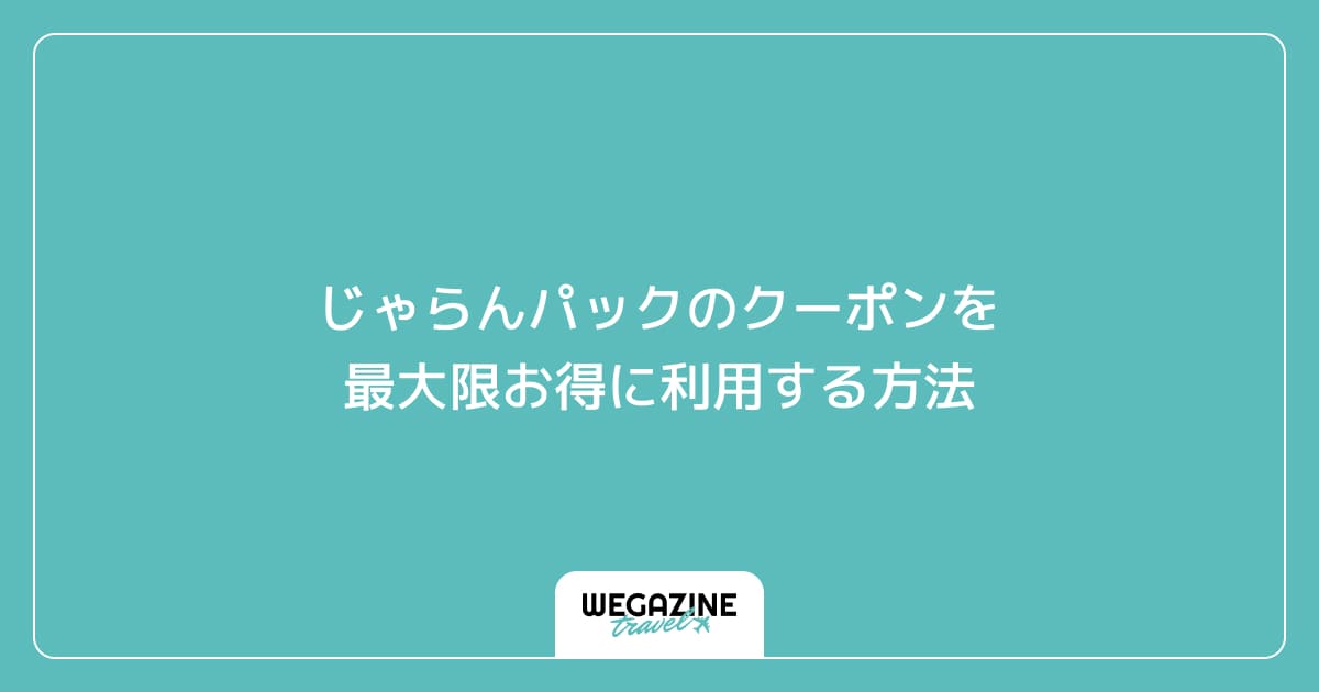 じゃらんパックのクーポンを最大限お得に利用する方法