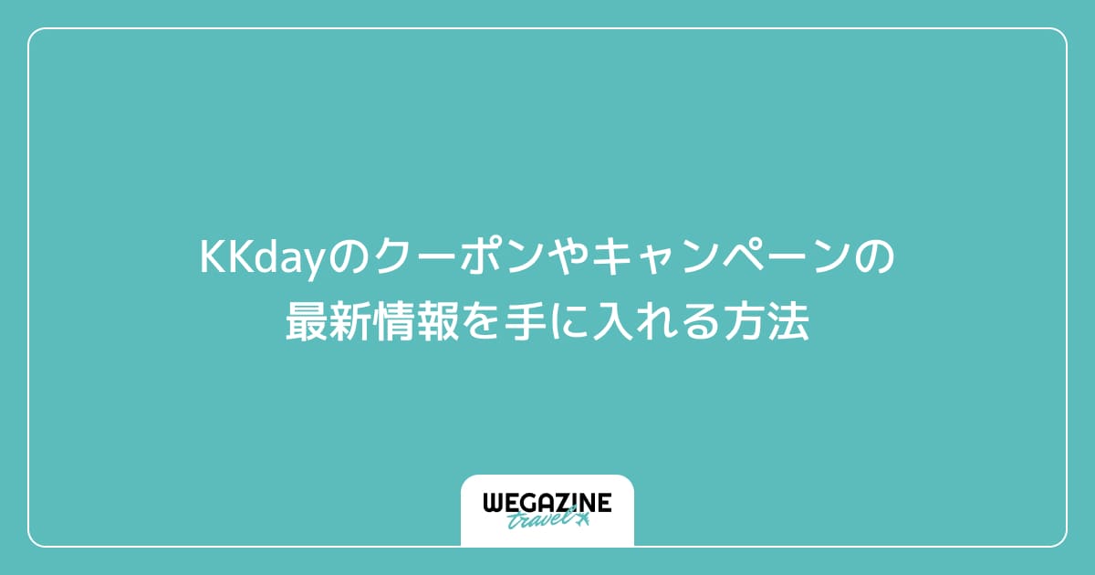 KKdayのクーポンやキャンペーンの最新情報を手に入れる方法