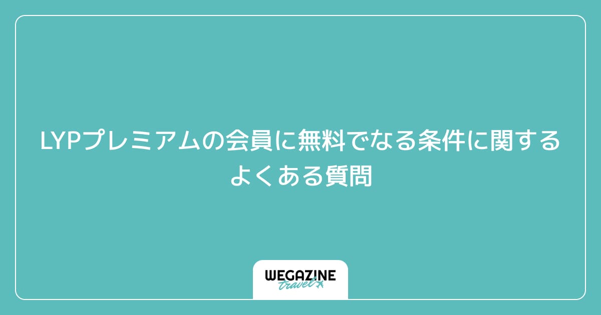 LYPプレミアムの会員に無料でなる条件に関するよくある質問