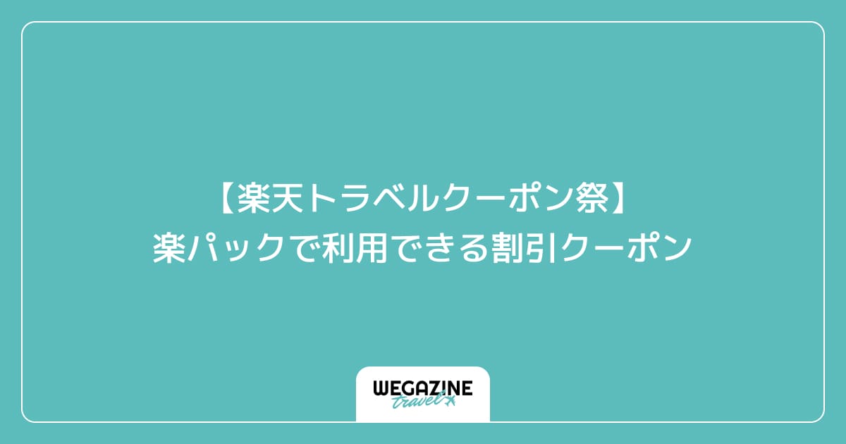 【楽天トラベルクーポン祭】楽パックで利用できる割引クーポン