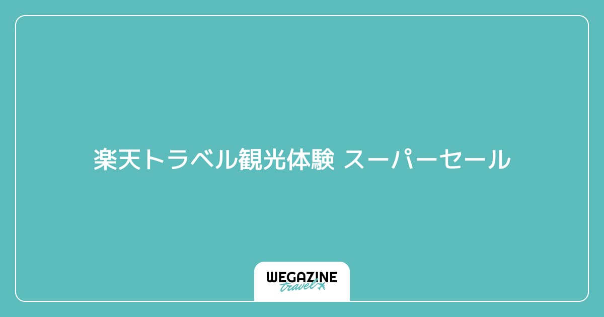 楽天トラベル観光体験 スーパーセール