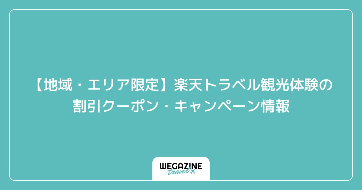 【地域・エリア限定】楽天トラベル観光体験の割引クーポン・キャンペーン情報