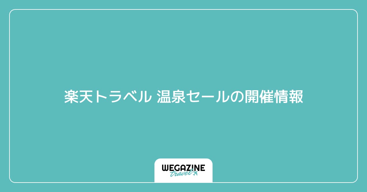 楽天トラベル 温泉セールの開催情報