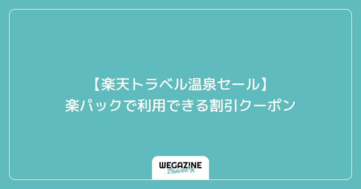 【楽天トラベル温泉セール】楽パックで利用できる割引クーポン