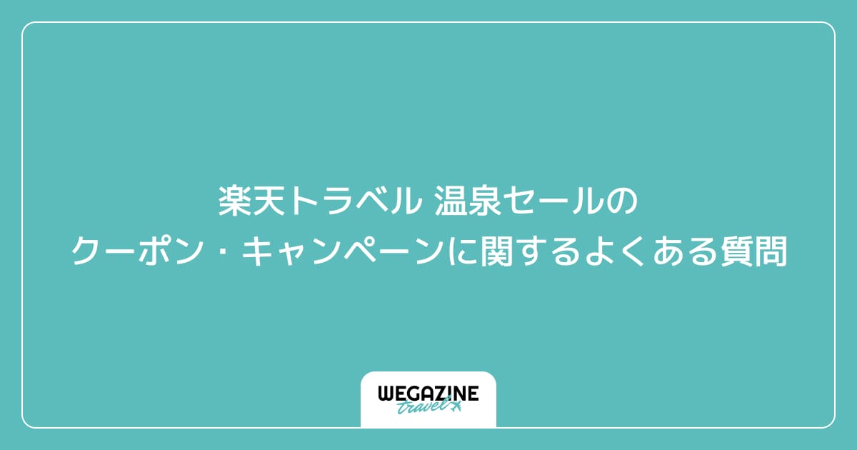 楽天トラベル 温泉セールのクーポン・キャンペーンに関するよくある質問