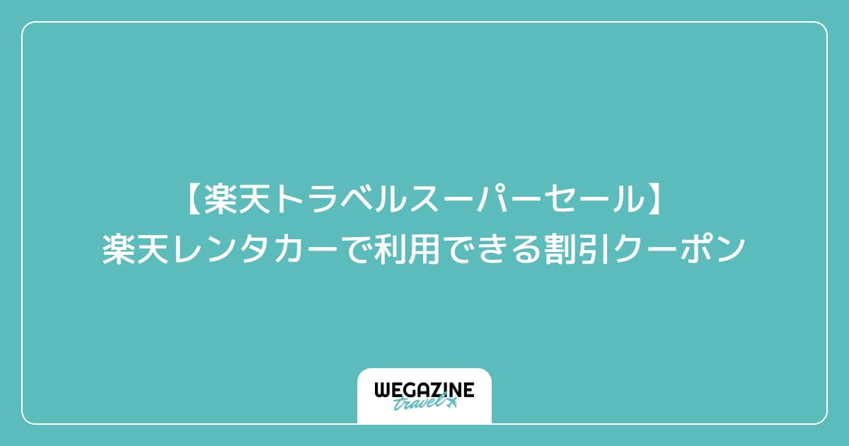 【楽天トラベルスーパーセール】楽天レンタカーで利用できる割引クーポン