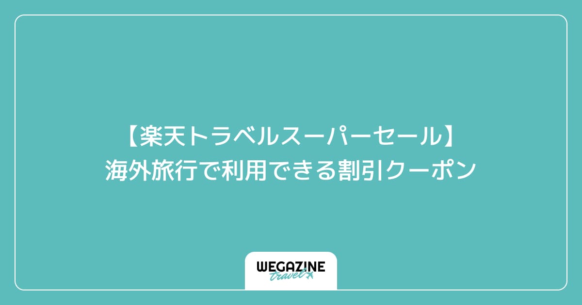 【楽天トラベルスーパーセール】海外旅行で利用できる割引クーポン