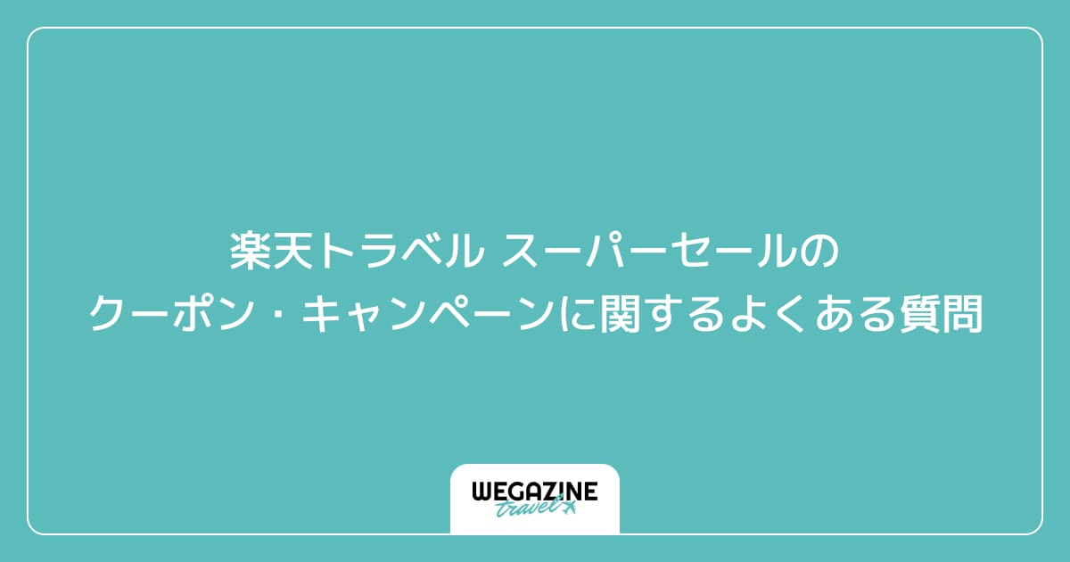 楽天トラベル スーパーセールのクーポン・キャンペーンに関するよくある質問