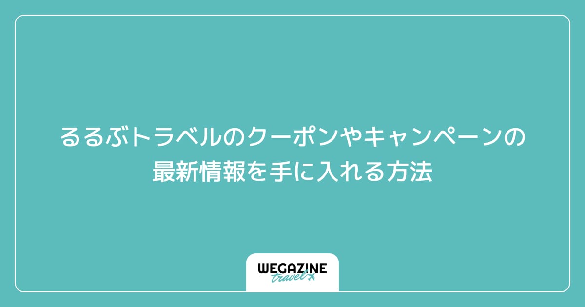 るるぶトラベルのクーポンやキャンペーンの最新情報を手に入れる方法