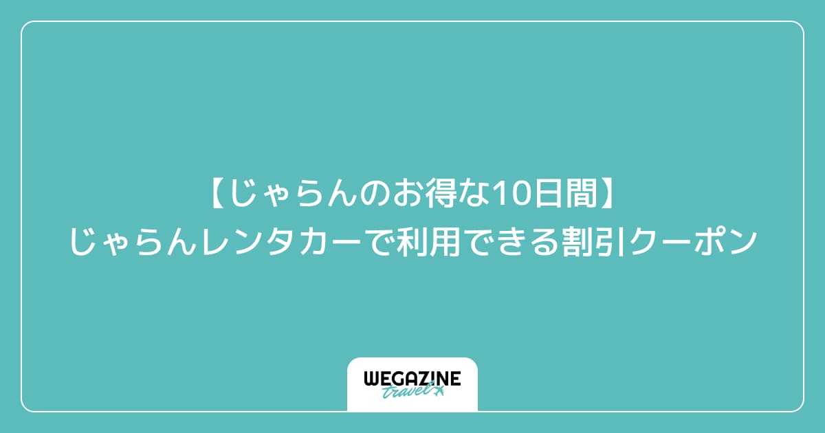 【じゃらんのお得な10日間】じゃらんレンタカーで利用できる割引クーポン