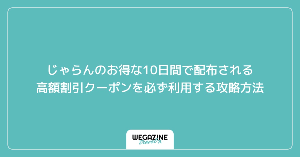 じゃらんのお得な10日間で配布される高額割引クーポンを必ず利用する攻略方法