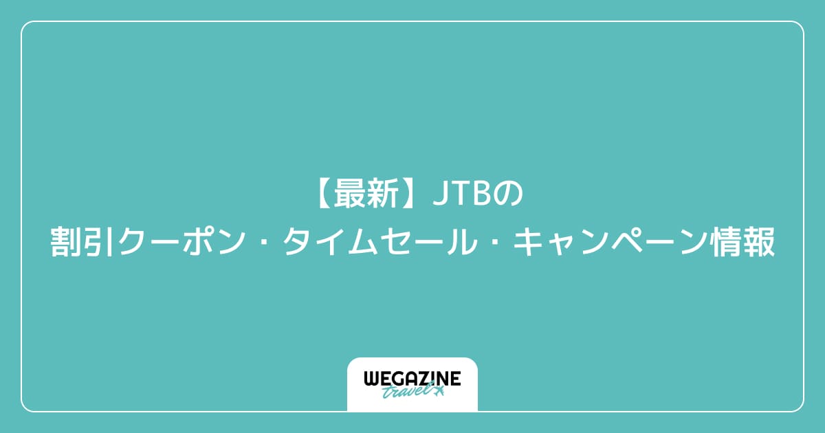 【最新】JTBの割引クーポン・タイムセール・キャンペーン情報