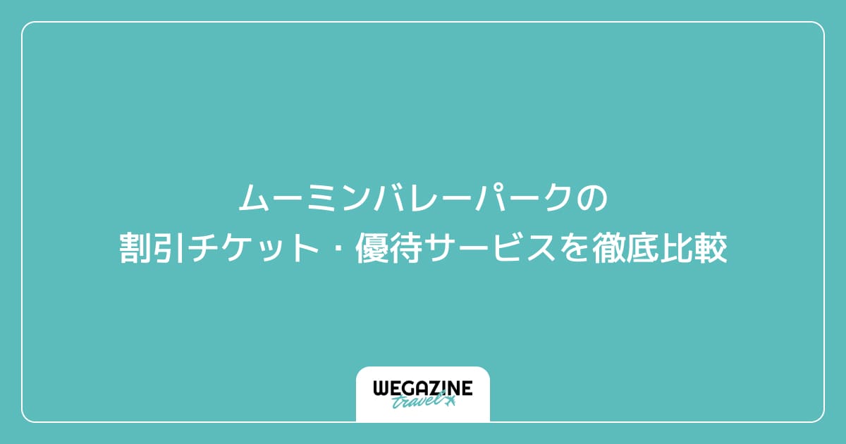 ムーミンバレーパークの割引チケット・優待サービスを徹底比較