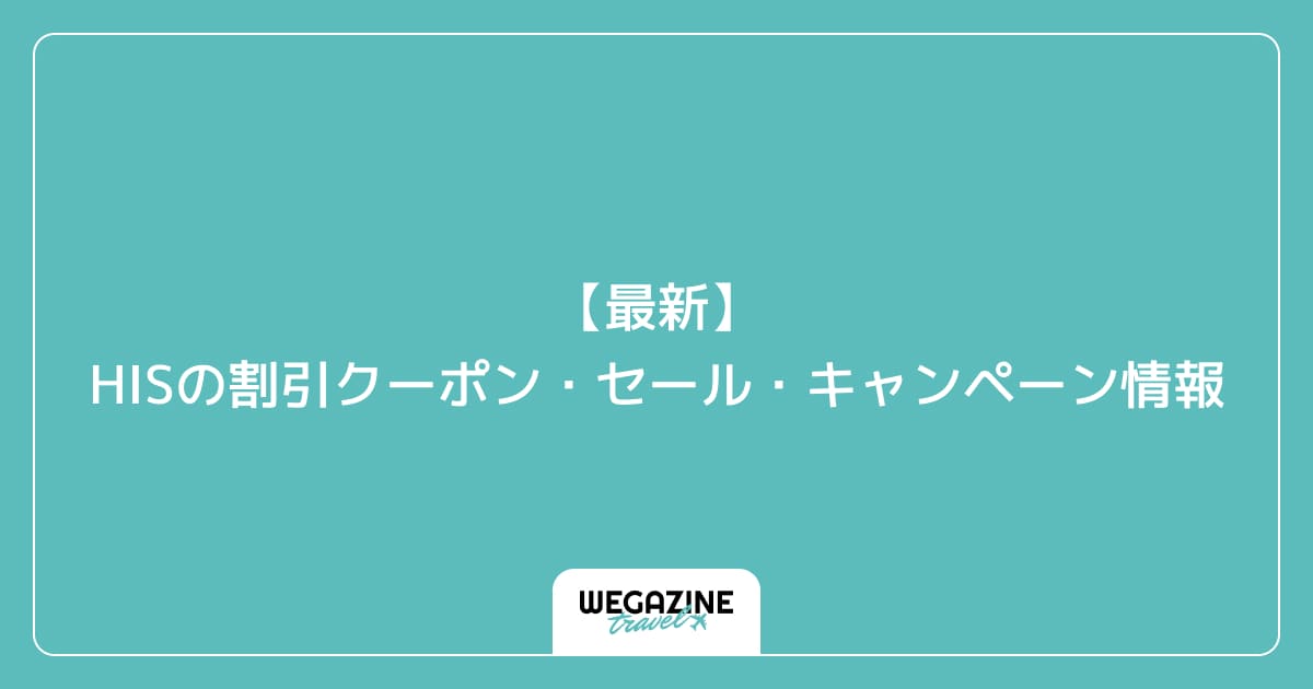 【最新】HISの割引クーポン・セール・キャンペーン情報