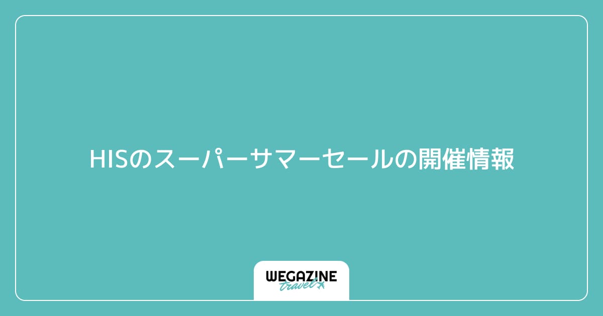 HISのスーパーサマーセールの開催情報